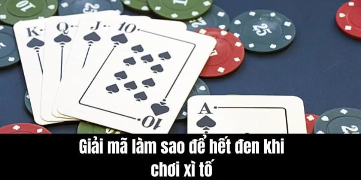 Giải mã cách làm sao để hết đen khi chơi xì tố cực chuẩn