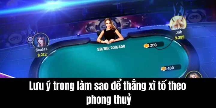 Lưu ý khi tìm cách làm sao để thắng xì tố theo phong thuỷ
